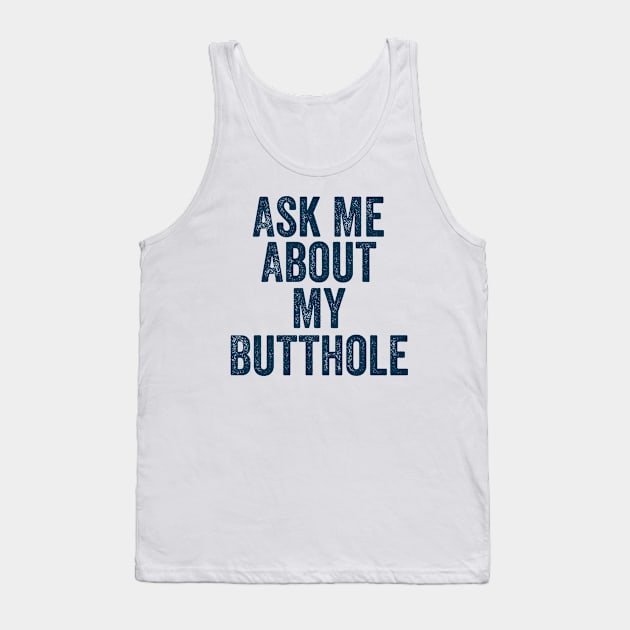 Ask Me About My Butthole Tank Top by DesignDynasty 